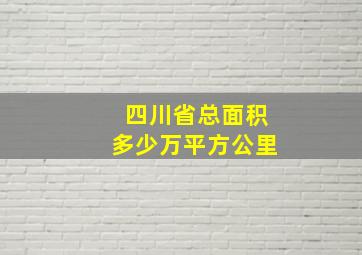 四川省总面积多少万平方公里