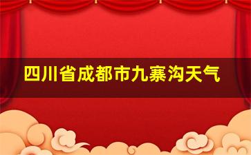 四川省成都市九寨沟天气