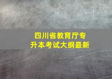 四川省教育厅专升本考试大纲最新