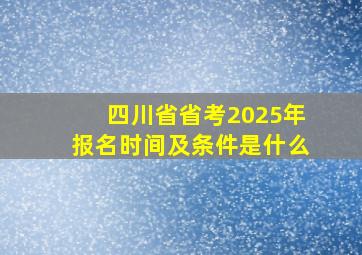 四川省省考2025年报名时间及条件是什么