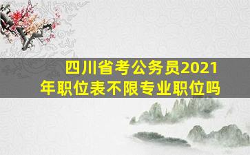 四川省考公务员2021年职位表不限专业职位吗