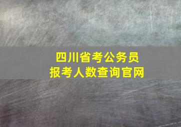 四川省考公务员报考人数查询官网