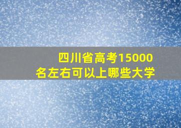 四川省高考15000名左右可以上哪些大学