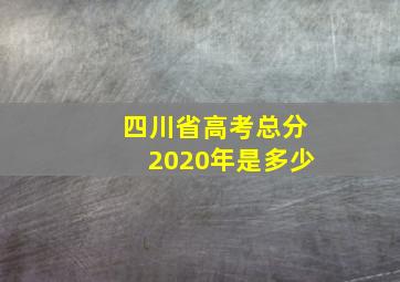 四川省高考总分2020年是多少