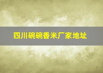 四川碗碗香米厂家地址