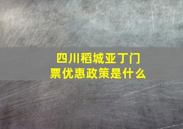 四川稻城亚丁门票优惠政策是什么