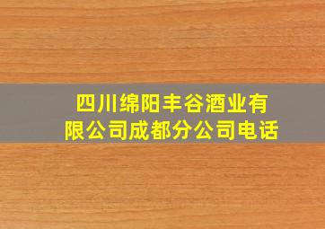 四川绵阳丰谷酒业有限公司成都分公司电话