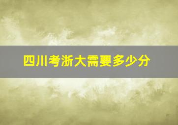 四川考浙大需要多少分