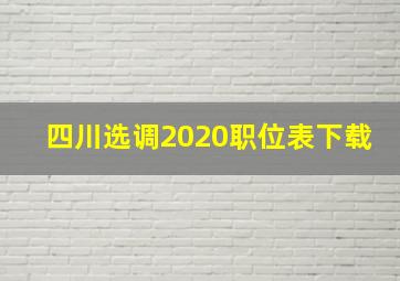 四川选调2020职位表下载