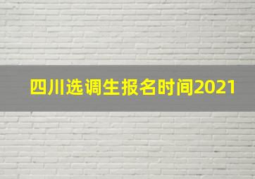 四川选调生报名时间2021