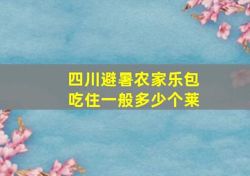 四川避暑农家乐包吃住一般多少个莱