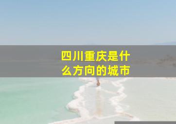 四川重庆是什么方向的城市