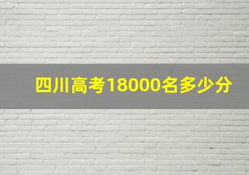 四川高考18000名多少分