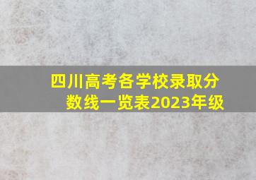 四川高考各学校录取分数线一览表2023年级