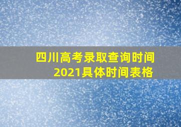 四川高考录取查询时间2021具体时间表格