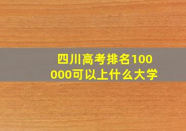 四川高考排名100000可以上什么大学