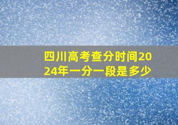 四川高考查分时间2024年一分一段是多少