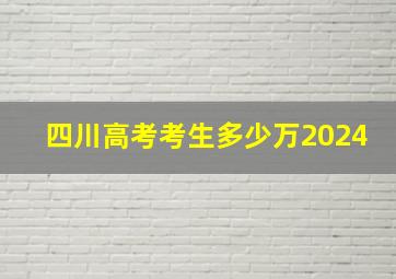 四川高考考生多少万2024