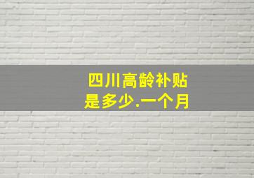 四川高龄补贴是多少.一个月