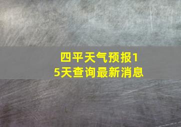 四平天气预报15天查询最新消息