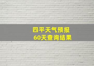 四平天气预报60天查询结果