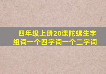 四年级上册20课陀螺生字组词一个四字词一个二字词