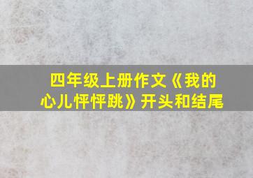 四年级上册作文《我的心儿怦怦跳》开头和结尾