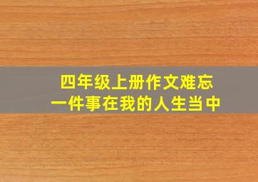 四年级上册作文难忘一件事在我的人生当中