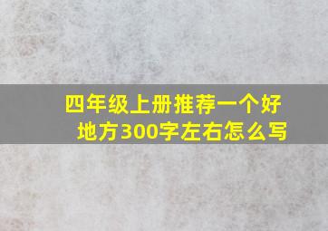 四年级上册推荐一个好地方300字左右怎么写