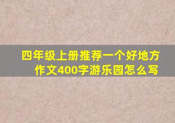 四年级上册推荐一个好地方作文400字游乐园怎么写