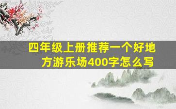 四年级上册推荐一个好地方游乐场400字怎么写