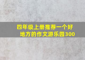 四年级上册推荐一个好地方的作文游乐园300