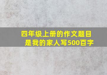 四年级上册的作文题目是我的家人写500百字