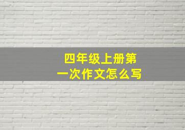 四年级上册第一次作文怎么写