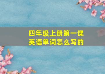 四年级上册第一课英语单词怎么写的