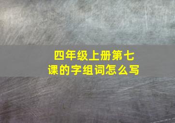 四年级上册第七课的字组词怎么写