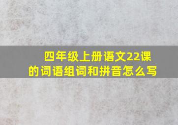 四年级上册语文22课的词语组词和拼音怎么写