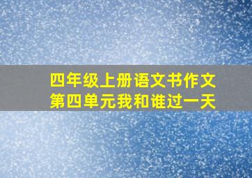 四年级上册语文书作文第四单元我和谁过一天