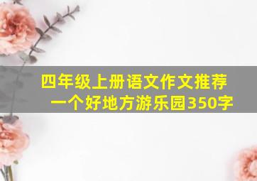 四年级上册语文作文推荐一个好地方游乐园350字