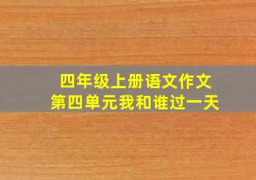 四年级上册语文作文第四单元我和谁过一天