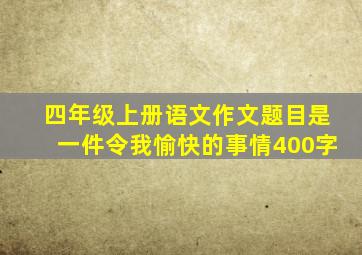 四年级上册语文作文题目是一件令我愉快的事情400字