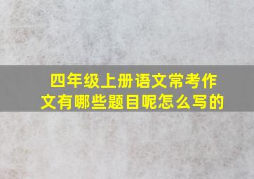 四年级上册语文常考作文有哪些题目呢怎么写的