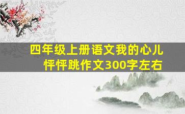 四年级上册语文我的心儿怦怦跳作文300字左右