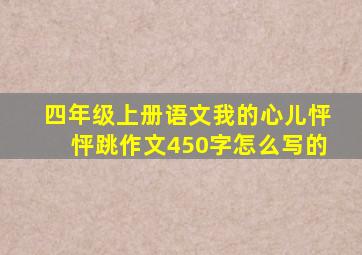 四年级上册语文我的心儿怦怦跳作文450字怎么写的