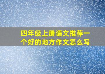 四年级上册语文推荐一个好的地方作文怎么写