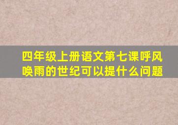 四年级上册语文第七课呼风唤雨的世纪可以提什么问题