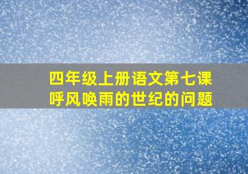 四年级上册语文第七课呼风唤雨的世纪的问题