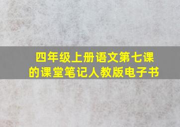 四年级上册语文第七课的课堂笔记人教版电子书