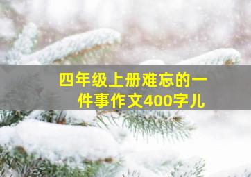 四年级上册难忘的一件事作文400字儿