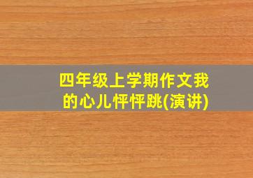 四年级上学期作文我的心儿怦怦跳(演讲)